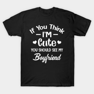 If You Think I'm Cute You Should See My Boyfriend T-Shirt